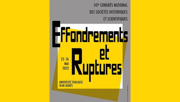 Effondrements et ruptures. 147e congrès national des sociétés historiques et scientifiques, Université Toulouse - Jean Jaurès, 23-26 mai 2023